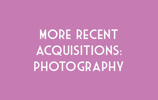More Recent Acquisitions: Photography More Recent Acquisitions: Photography, white text on pink background